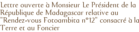 Lettre ouverte à Monsieur Le Président de la République de Madagascar relative au "Rendez-vous Fotoambita n°12" consacré à la Terre et au Foncier